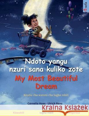 Ndoto yangu nzuri sana kuliko zote - My Most Beautiful Dream (Kiswahili - Kiingereza) Cornelia Haas Ulrich Renz Levina Machenje 9783739945781 Sefa Verlag - książka
