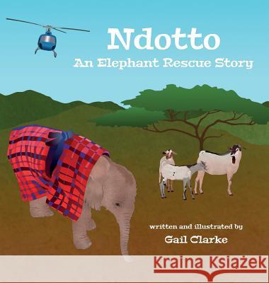 Ndotto: An Elephant Rescue Story Gail Clarke 9781912406272 David George Clarke - książka