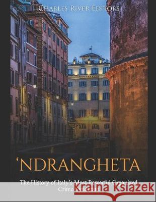 'Ndrangheta: The History of Italy's Most Powerful Organized Crime Syndicate Charles River Editors 9781701801264 Independently Published - książka
