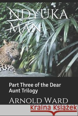 Ndyuka Man: Part Three of the Dear Aunt Trilogy Arnold Ward 9781087462615 Independently Published - książka