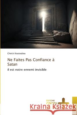 Ne Faites Pas Confiance à Satan Koutoubou, Cheick 9786208863678 Éditions Croix du Salut - książka