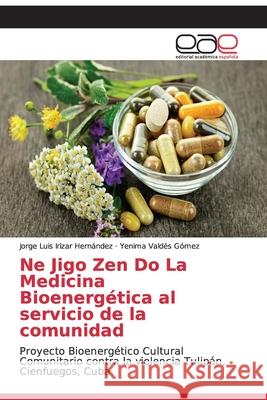 Ne Jigo Zen Do La Medicina Bioenergética al servicio de la comunidad Irizar Hernández, Jorge Luis 9786202117548 Editorial Académica Española - książka