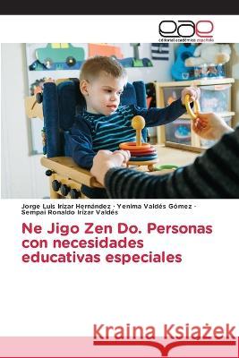 Ne Jigo Zen Do. Personas con necesidades educativas especiales Jorge Luis Irizar Hernandez Yenima Valdes Gomez Sempai Ronaldo Irizar Valdes 9786202111669 Editorial Academica Espanola - książka