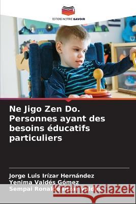 Ne Jigo Zen Do. Personnes ayant des besoins ?ducatifs particuliers Jorge Luis Iriza Yenima Vald? Sempai Ronaldo Ir?za 9786205847749 Editions Notre Savoir - książka