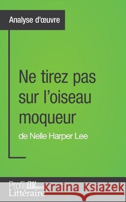 Ne tirez pas sur l'oiseau moqueur de Nelle Harper Lee (Analyse approfondie): Approfondissez votre lecture des romans classiques et modernes avec Profil-Litteraire.fr Marianne Lesage 9782806278180 Profil-Litteraire.Fr - książka