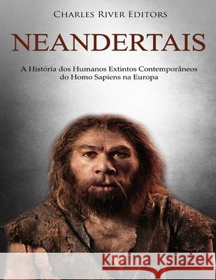 Neandertais: A História dos Humanos Extintos Contemporâneos do Homo Sapiens na Europa Charles River 9781727486056 Createspace Independent Publishing Platform - książka