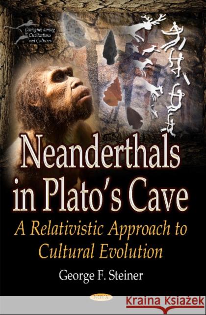 Neanderthals in Platos Cave: A Relativistic Approach to Cultural Evolution George F. Steiner 9781536119404 Nova Science Publishers Inc - książka