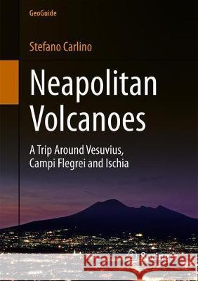 Neapolitan Volcanoes: A Trip Around Vesuvius, Campi Flegrei and Ischia Carlino, Stefano 9783319928760 Springer - książka