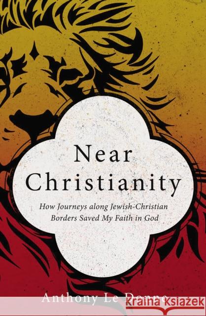 Near Christianity: How Journeys Along Jewish-Christian Borders Saved My Faith in God Anthony Ledonne 9780310522966 Zondervan - książka