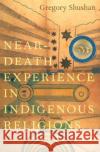 Near-Death Experience in Indigenous Religions Gregory (Honorary Research Fellow, Honorary Research Fellow, University of Wales Trinity Saint David) Shushan 9780197685433 Oxford University Press Inc