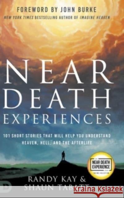 Near Death Experiences: 101 Short Stories That Will Help You Understand Heaven, Hell, and the Afterlife Randy Kay, Shaun Tablet, John Burke 9780768463941 Destiny Image Incorporated - książka
