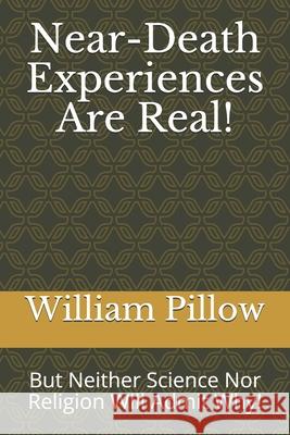 Near-Death Experiences Are Real!: But Neither Science Nor Religion Will Admit Why! William F. Pillo 9781672847315 Independently Published - książka