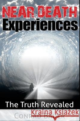 Near Death Experiences: The Truth Revealed Conrad Bauer 9781519129215 Createspace Independent Publishing Platform - książka