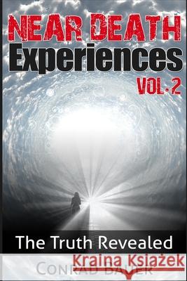 Near Death Experiences Vol. 2: The Truth Revealed Conrad Bauer 9781981359301 Createspace Independent Publishing Platform - książka