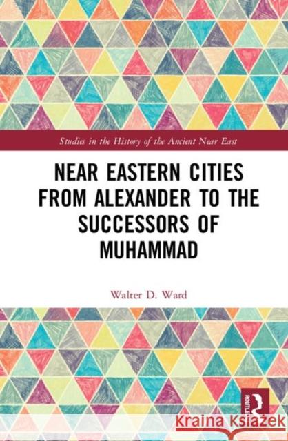 Near Eastern Cities from Alexander to the Successors of Muhammad Ward, Walter D. 9781138185708 Routledge - książka