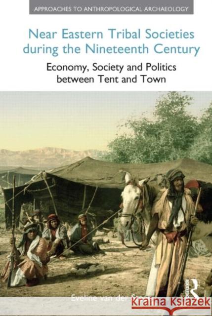 Near Eastern Tribal Societies During the Nineteenth Century: Economy, Society and Politics Between Tent and Town Van Der Steen, Eveline 9781908049834  - książka