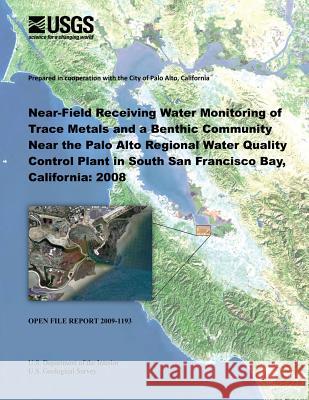 Near-Field Receiving Water Monitoring of Trace Metals and a Benthic Community Near the Palo Alto Regional Water Quality Control Plant in South San Fra U. S. Department of the Interior 9781496029942 Createspace - książka