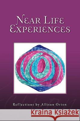 Near Life Experiences: Reflections by Allison Orton Orton, Allison 9781441531414 Xlibris Corporation - książka