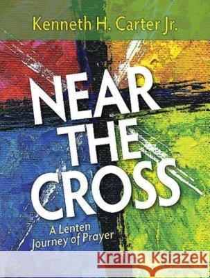 Near the Cross Large Print: A Lenten Journey of Prayer Kenneth H., Jr. Carter 9781501804175 Abingdon Press - książka