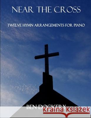 Near the Cross: Twelve Hymn Arrangements for Piano Ben Dockery 9781675214954 Independently Published - książka