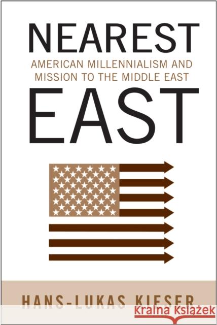 Nearest East: American Millenialism and Mission to the Middle East Hans-Lukas Kieser 9781439902226 Temple University Press - książka