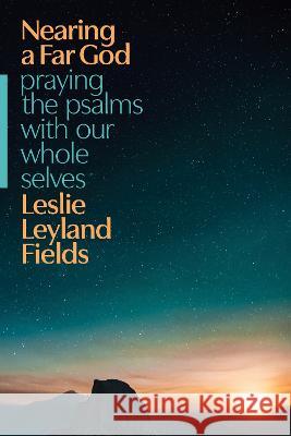 Nearing a Far God: Praying the Psalms with Our Whole Selves Leslie Leyland Fields 9781641586733 NavPress Publishing Group - książka