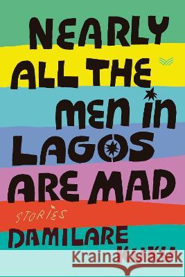 Nearly All the Men in Lagos Are Mad: Stories Damilare Kuku 9780063316362 Harpervia - książka