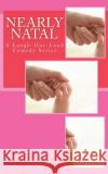 Nearly Natal: A Laugh-Out-Loud Comedy Series Kerry Taylor 9781484005323 Createspace