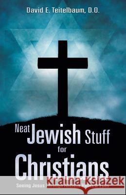 Neat Jewish Stuff for Christians D. O. David E. Teitelbaum 9781609579296 Xulon Press - książka