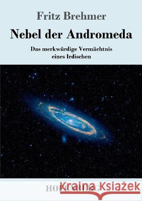 Nebel der Andromeda: Das merkw?rdige Verm?chtnis eines Irdischen Fritz Brehmer 9783743746282 Hofenberg - książka