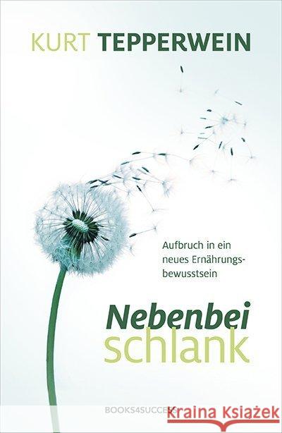 Nebenbei schlank : Aufbruch in ein neues Ernährungsbewusstsein Tepperwein, Kurt 9783864701214 books 4success - książka