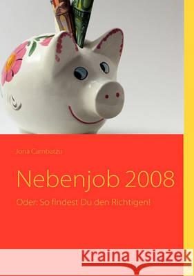 Nebenjob 2008: Oder: So findest Du den Richtigen! Jona Cambatzu 9783837015478 Books on Demand - książka