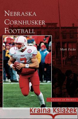 Nebraska Cornhusker Football Mark Fricke 9781531619817 Arcadia Publishing Library Editions - książka