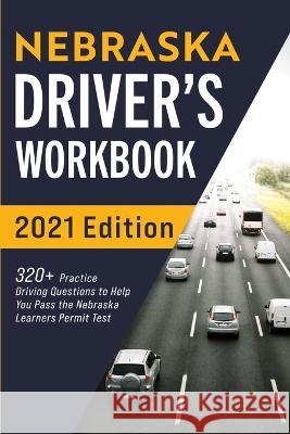 Nebraska Driver's Workbook: 320+ Practice Driving Questions to Help You Pass the Nebraska Learner's Permit Test Connect Prep 9781954289567 More Books LLC - książka