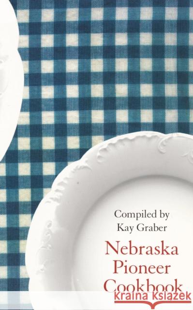 Nebraska Pioneer Cookbook Kay Graber 9780803258013 University of Nebraska Press - książka