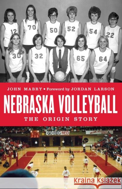 Nebraska Volleyball: The Origin Story John Mabry Jordan Larson 9781496225863 University of Nebraska Press - książka