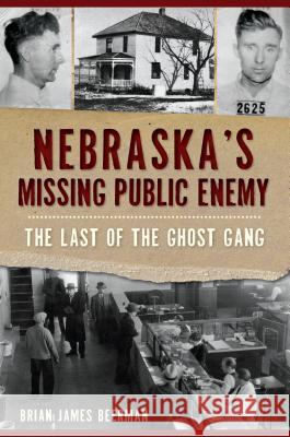 Nebraska's Missing Public Enemy: The Last of the Ghost Gang Brian James Beerman 9781467143127 History Press - książka