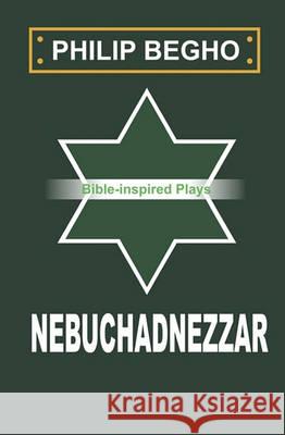 Nebuchadnezzar: A Play Philip Begho 9781451501865 Createspace - książka
