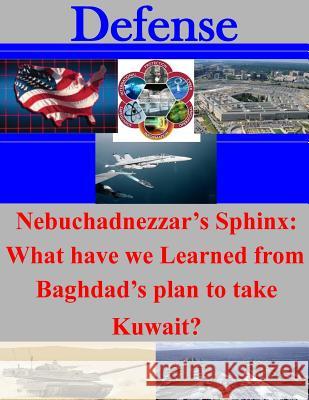 Nebuchadnezzar's Sphinx: What have we Learned from Baghdad's plan to take Kuwait? Air University 9781500860288 Createspace - książka