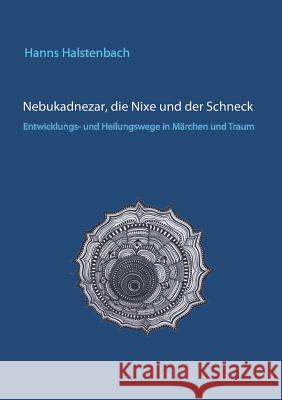 Nebukadnezar, die Nixe und der Schneck: Entwicklungs- und Heilungswege in Märchen und Traum Halstenbach, Hanns 9783752830958 Books on Demand - książka