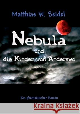 Nebula und die Kinder von Anderswo: Eine phantastische Reise um die Welt Seidel, Matthias W. 9783743179943 Books on Demand - książka