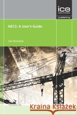 NEC3: A User's Guide: Engineering and Construction Contract Jon Broome 9780727741097 ICE Publishing - książka