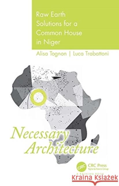 Necessary Architecture: Raw Earth Solutions for a Common House in Niger Alisia Tognon Luca Trabattoni 9780367744045 CRC Press - książka