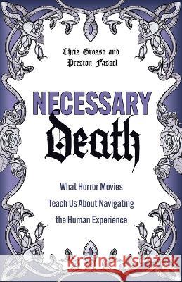 Necessary Death: What Horror Movies Teach Us about Navigating the Human Experience Preston Fassel Chris Grosso 9780757324888 Health Communications - książka