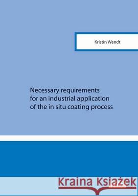 Necessary Requirements for an Industrial Application of the in Situ Coating Process: 1 Kristin Wendt 9783844035315 Shaker Verlag GmbH, Germany - książka