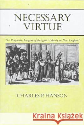 Necessary Virtue: The Pragmatic Origins of Religious Liberty in New England Hanson, Charles P. 9780813917948 University of Virginia Press - książka