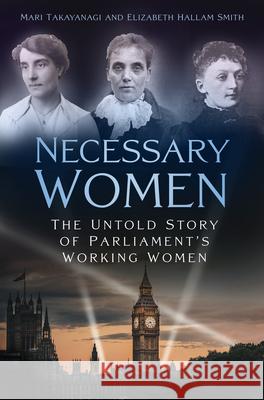 Necessary Women: The Untold Story of Parliament’s Working Women Dr Elizabeth Hallam Smith 9781803990156 The History Press Ltd - książka