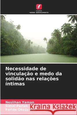 Necessidade de vincula??o e medo da solid?o nas rela??es ?ntimas Neslihan Yaman Simel Parlak Feride ?ks? 9786207870028 Edicoes Nosso Conhecimento - książka