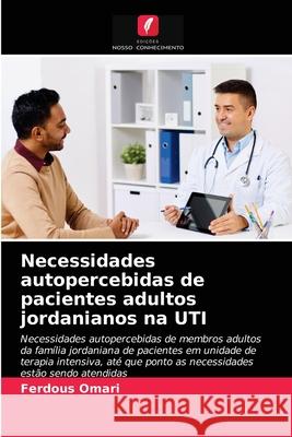 Necessidades autopercebidas de pacientes adultos jordanianos na UTI Omari, Ferdous 9786203274462 Edicoes Nosso Conhecimento - książka