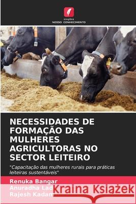 NECESSIDADES DE FORMAÇÃO DAS MULHERES AGRICULTORAS NO SECTOR LEITEIRO Bangar, Renuka, Lad, Anuradha, Kadam, Rajesh 9783330843929 Edições Nosso Conhecimento - książka